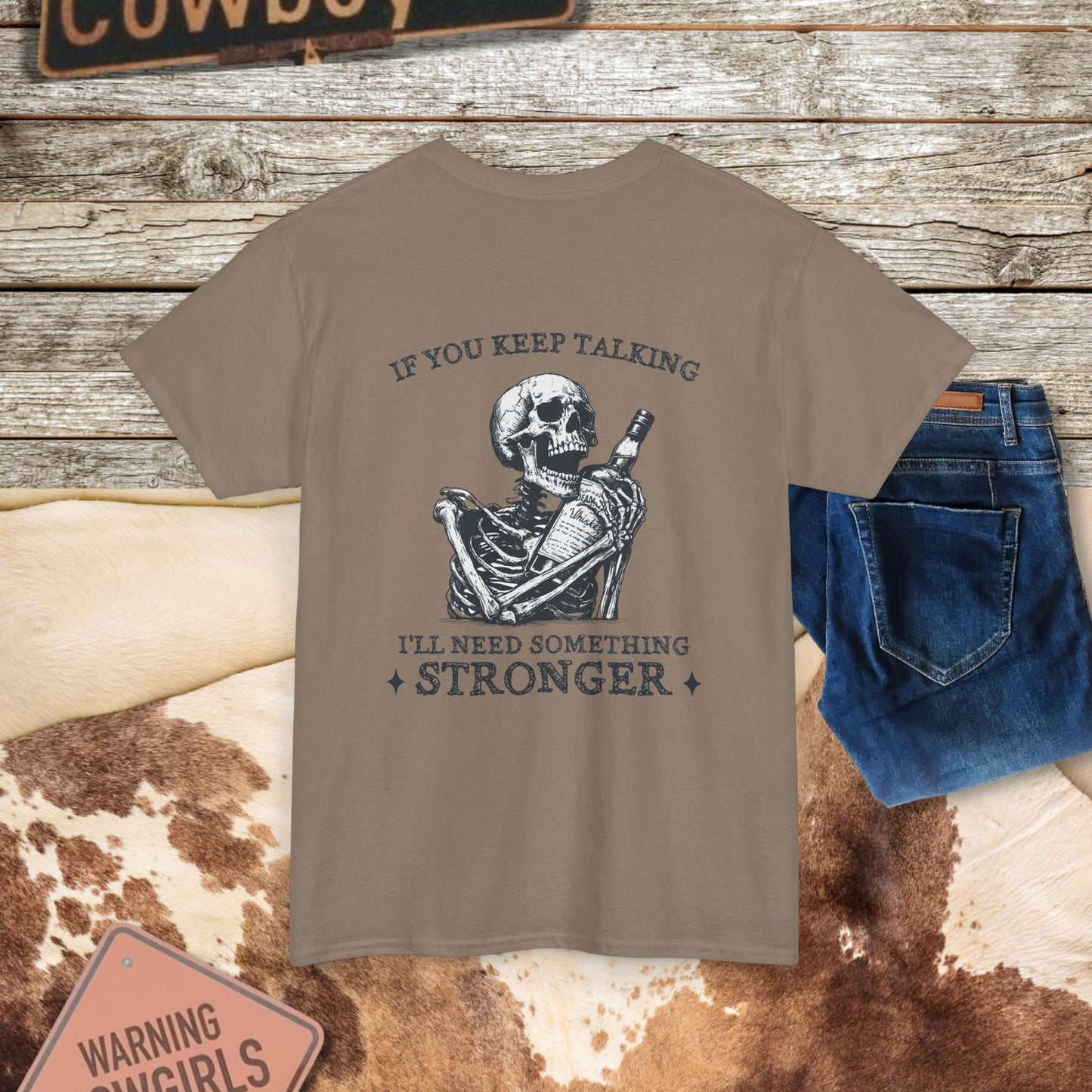 Skeleton Pour More Tee - "If You Keep Talking, I'll Need Something Stronger"