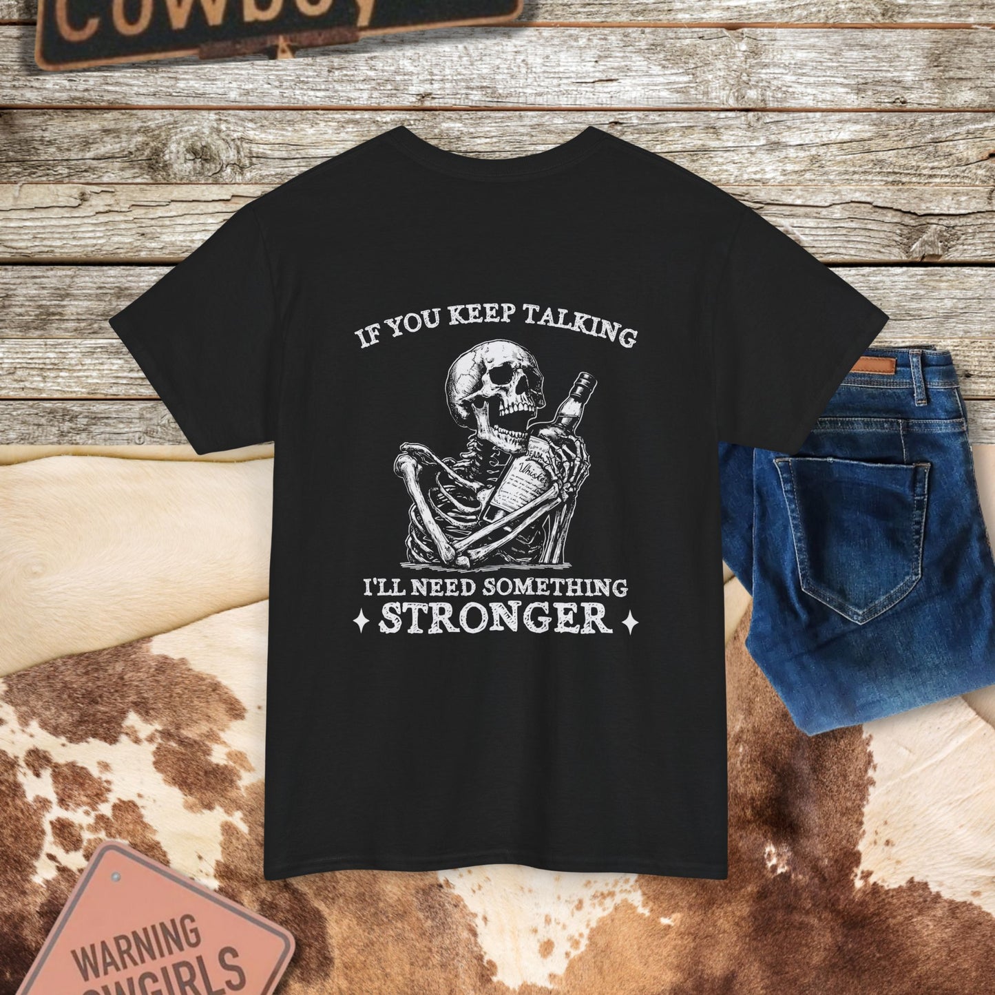 Skeleton Pour More Tee - "If You Keep Talking, I'll Need Something Stronger"