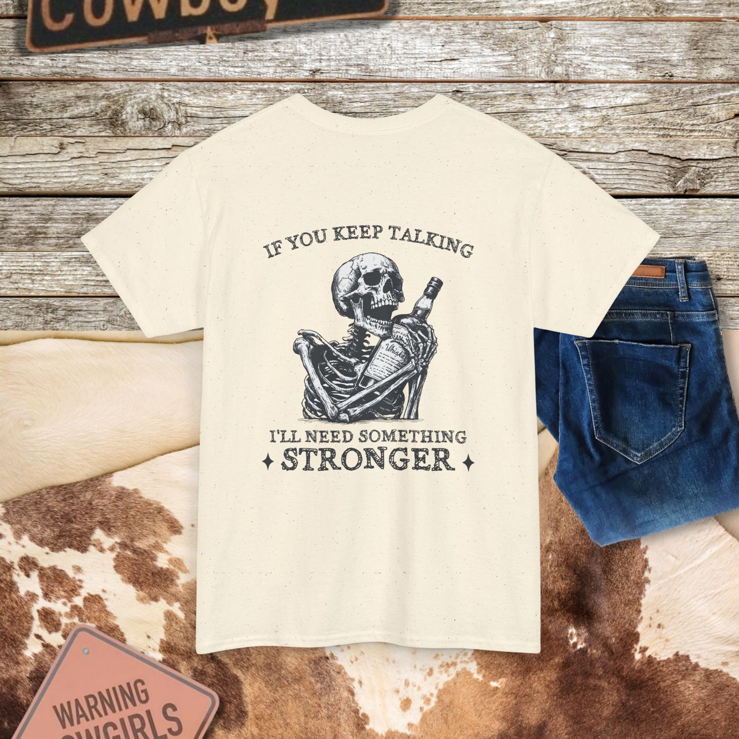Skeleton Pour More Tee - "If You Keep Talking, I'll Need Something Stronger"