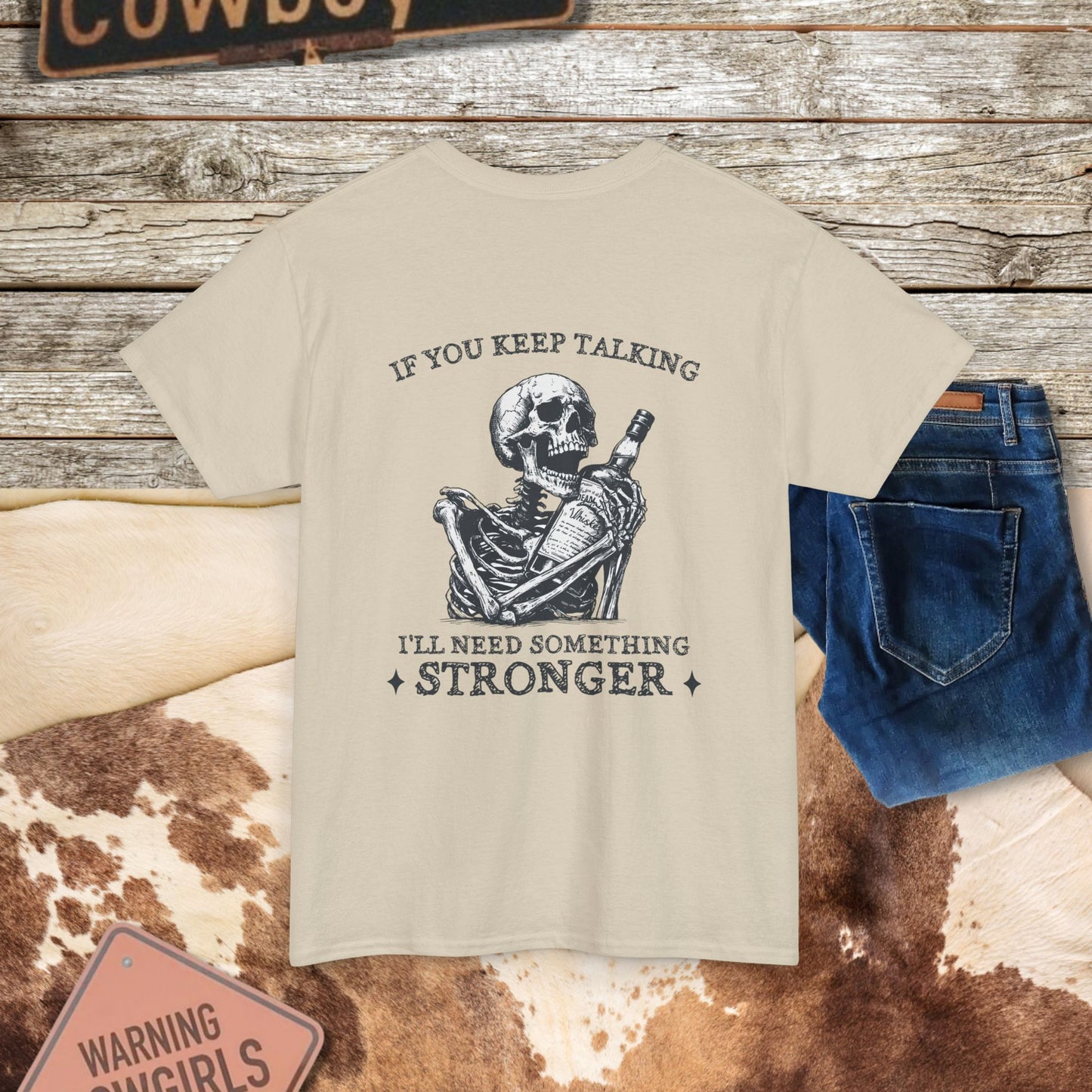 Skeleton Pour More Tee - "If You Keep Talking, I'll Need Something Stronger"
