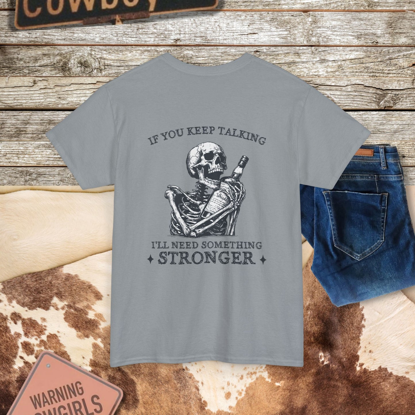 Skeleton Pour More Tee - "If You Keep Talking, I'll Need Something Stronger"