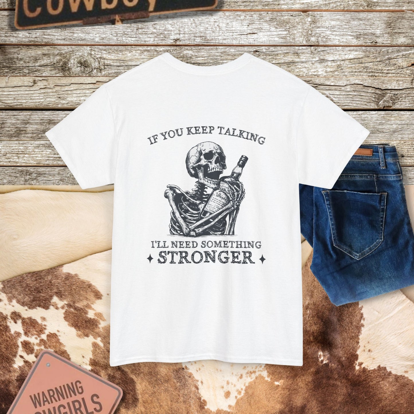 Skeleton Pour More Tee - "If You Keep Talking, I'll Need Something Stronger"