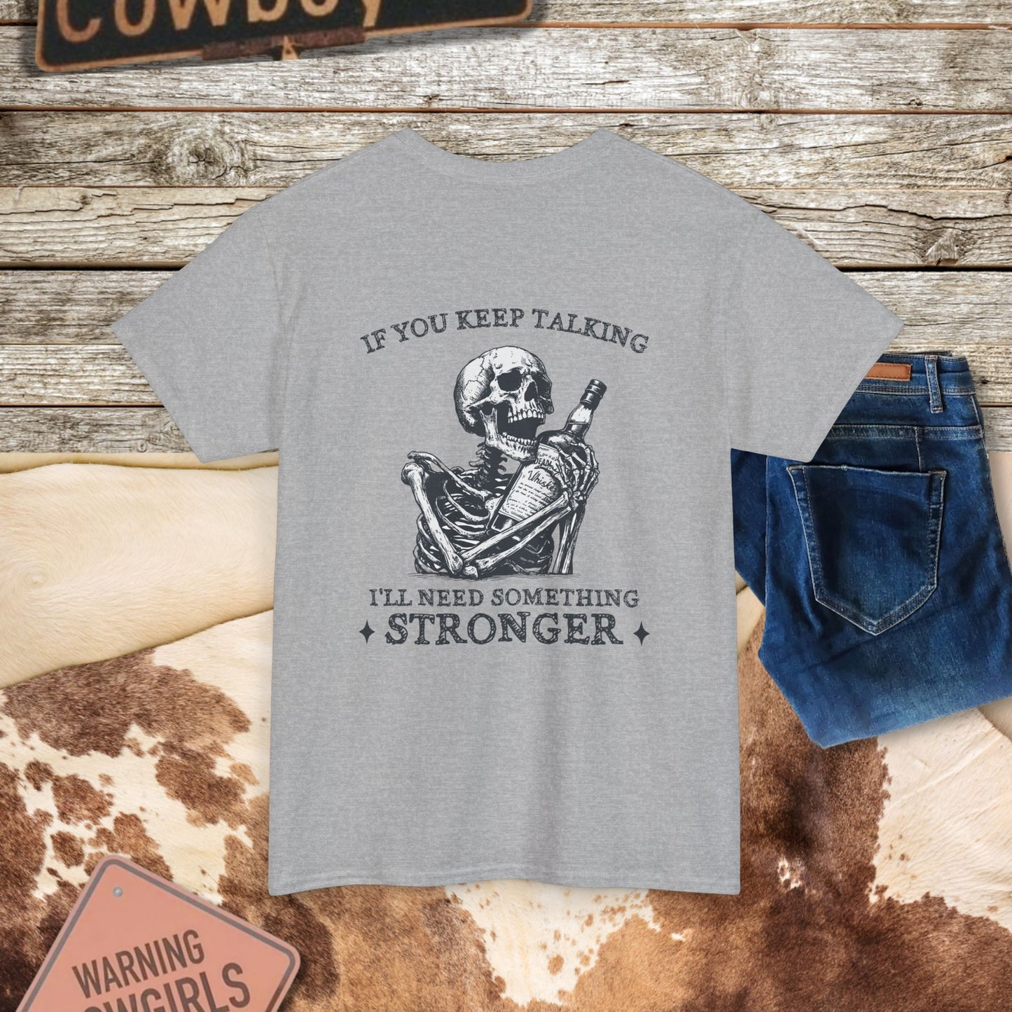 Skeleton Pour More Tee - "If You Keep Talking, I'll Need Something Stronger"