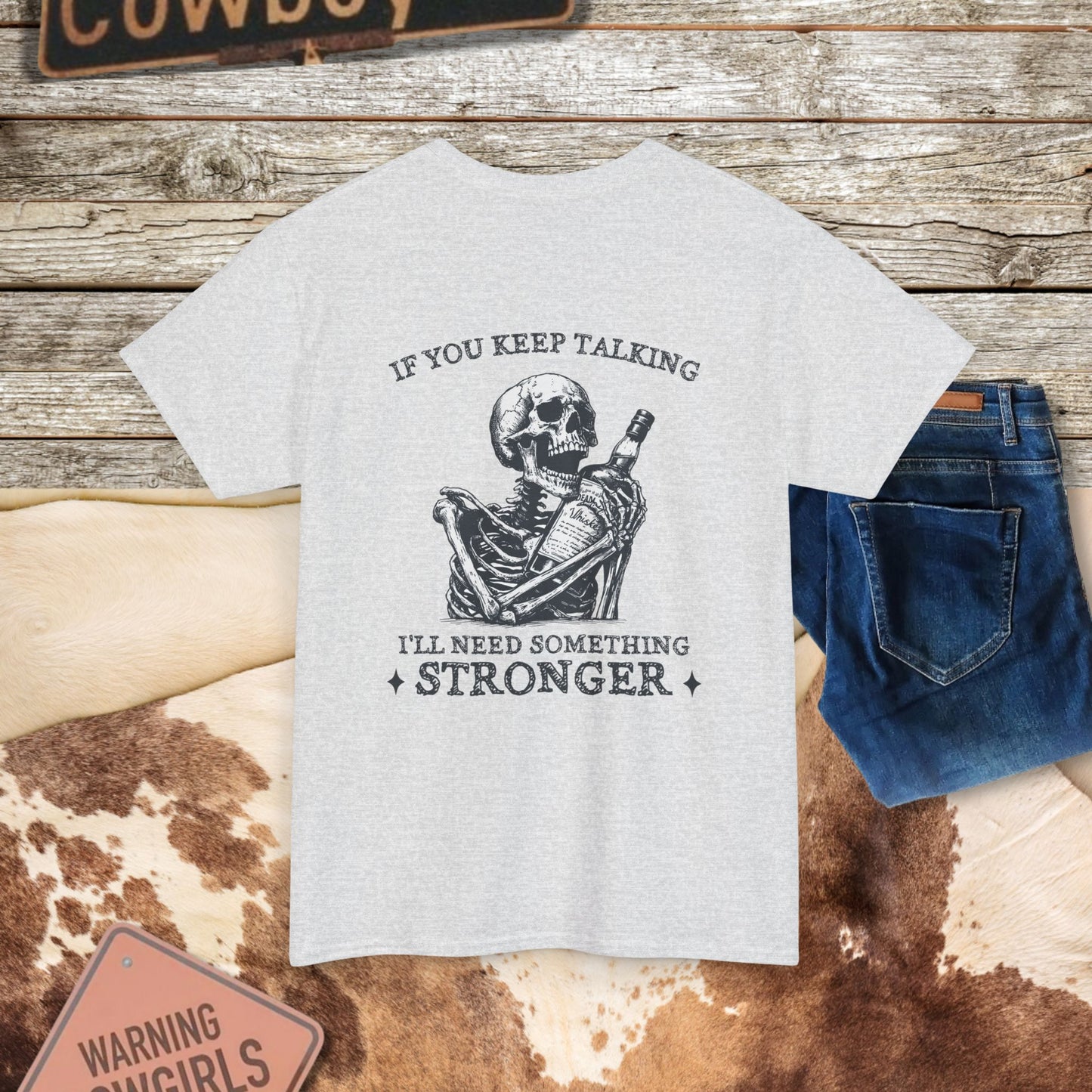 Skeleton Pour More Tee - "If You Keep Talking, I'll Need Something Stronger"