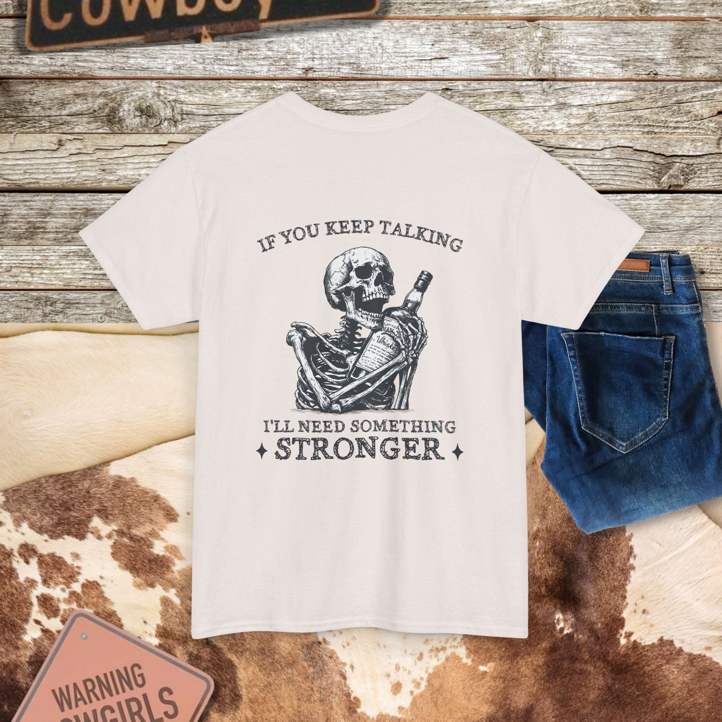 Skeleton Pour More Tee - "If You Keep Talking, I'll Need Something Stronger"